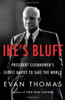 Ike's Bluff: President Eisenhower's Secret Battle to Save the World - Evan Thomas