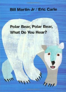 Polar Bear, Polar Bear, What Do You Hear? - Bill Martin Jr.,Eric Carle