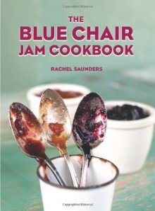 By Rachel Saunders The Blue Chair Jam Cookbook (First Edition) - Rachel Saunders