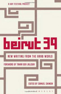 Beirut 39: New Writing from the Arab World - Tahar Ben Jelloun, Amin Maalouf, Samuel Shimon