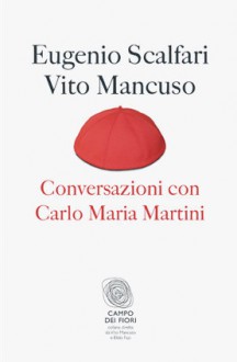 Conversazioni con Carlo Maria Martini - Eugenio Scalfari, Vito Mancuso