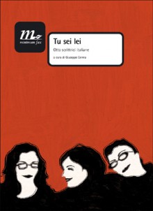 Tu sei lei: otto scrittrici italiane - Veronica Raimo, Federica Manzon, Donata Feroldi, Carola Susani, Helena Janeczek, Alina Marazzi, Babsi Jones, Esther G., Giuseppe Genna