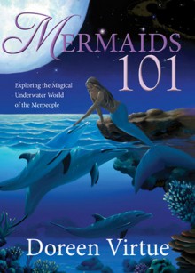 Mermaids 101: Exploring the Magical Underwater World of the Merpeople - Doreen Virtue