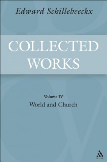 World and Church: Schillebeeckx Collected Works 4 - Edward Schillebeeckx