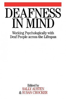 Deafness in Mind: Working Psychologically with Deaf People Across the Lifespan - Sally Austen