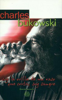 Soy la orilla de un vaso que corta, soy sangre : Antología poética - Charles Bukowski