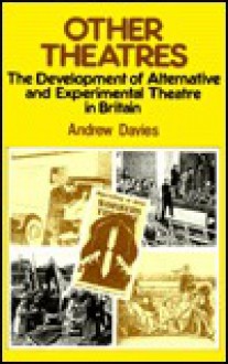 Other Theatres: The Development of Alternative and Experimental Theatre in Britain - Andrew Davies