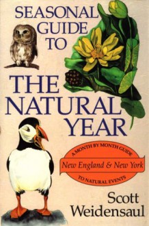 Seasonal Guide to the Natural Year: A Month by Month Guide to Natural Events, New England & New York (Seasonal Guide to the Natural Year) - Scott Weidensaul