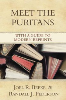 Meet the Puritans: With a Guide to Modern Reprints - Joel R. Beeke, Randall J. Pederson