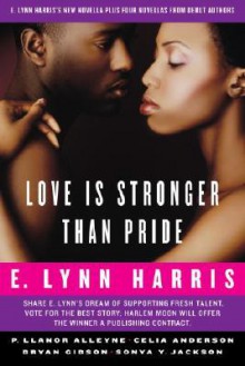 Love Is Stronger Than Pride: E. Lynn Harris's New Novella Plus Four Novellas from Debut Authors - E. Lynn Harris, P. Llanor Alleyne, Celia Anderson, Bryan Gibson, Sonya Y. Jackson, Better Days Foundation