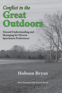 Conflict in the Great Outdoors: Toward Understanding and Managing for Diverse Sportsmen Preferences - Hobson Bryan, David Scott