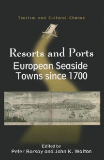 Resorts and Ports: European Seaside Towns Since 1700 - Peter Borsay, John K. Walton