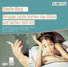 Ein paar Leute suchen das Glück und lachen sich tot [Tonträger] : Hörspiel - Sibylle Berg, Sophie Rois