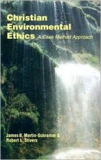 Christian Environmental Ethics: A Case Method Approach - James B. Martin-Schramm, Robert L. Stivers