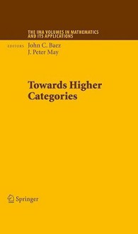 Towards Higher Categories (The Ima Volumes In Mathematics And Its Applications) - John C. Baez, J. Peter May