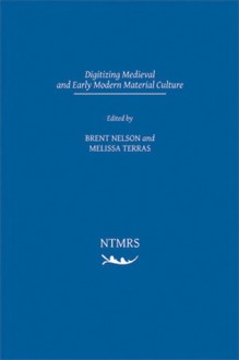 Digitizing Medieval and Early Modern Culture - Brent Nelson