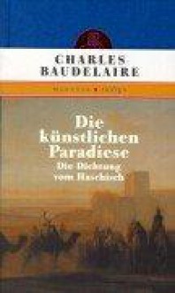 Die künstlichen Paradiese: die Dichtung vom Haschisch - Charles Baudelaire