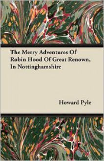 The Merry Adventures Of Robin Hood Of Great Renown, In Nottinghamshire - Howard Pyle