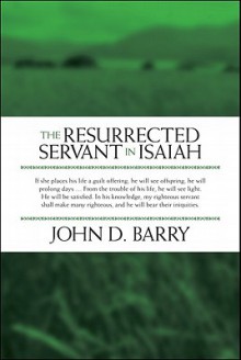 The Resurrected Servant in Isaiah - John D. Barry