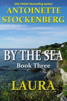 By the Sea, Book Three: LAURA - Antoinette Stockenberg