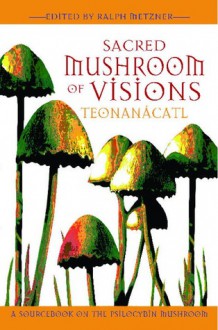 Teonanacatl: Sacred Mushrooms of Visions - Ralph Metzner