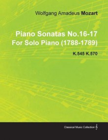 Piano Sonatas No.16-17 by Wolfgang Amadeus Mozart for Solo Piano (1788-1789) K.545 K.570 - Wolfgang Amadeus Mozart