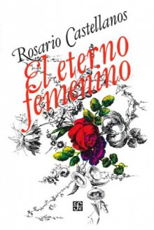 El eterno femenino (Spanish Edition) - Rosario Castellanos