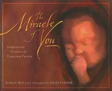 The Miracle of You: Inspirational Promises for Expectant Parents - Karen Wells, Heidi Farner