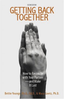 Getting Back Together: How To Reconcile With Your Partner - And Make It Last - Bettie B. Youngs, Masa Goetz