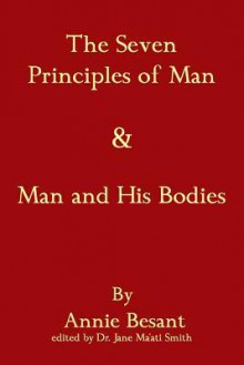 The Seven Principles of Man & Man and His Bodies - Annie Besant