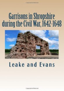 Garrisons in Shropshire during the Civil War, 1642-1648 - Leake and Evans, Maggie Mack