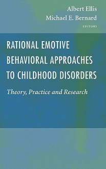 Rational Emotive Behavioral Approaches to Childhood Disorders: Theory, Practice and Research - Albert Ellis