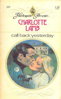 Call Back Yesterday by Charlotte Lamb (Harlequin Presents #253) - Charlotte Lamb