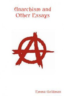 Anarchism and Other Essays - Emma Goldman