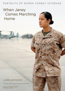 When Janey Comes Marching Home: Portraits of Women Combat Veterans - Laura Browder, Sascha Pflaeging