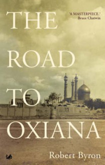 The Road To Oxiana - Robert Byron