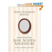 Being Elizabeth Bennett - Create your own Jane Austen adventure - Emma Campbell Webster