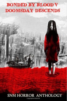 Bonded By Blood V: Doomsday Descends - Steven Nicholas Marshall, Kevin McClintock, Sherri White, Brenda Kezar, Jeff Parsons, Chris Daruns, James Cheetham, John Barnes, Kirk Jolly, Tim W. Burke, Desdemona Pike, James Hoch, Brett Matthew Graham, Vicenzo Bilof, Scott H. Urban