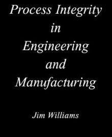 Process Integrity in Engineering and Manufacturing - Jim Williams