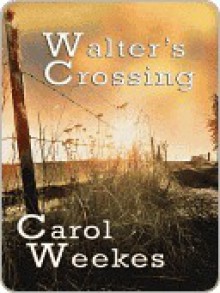 Walter's Crossing - Carol Weekes