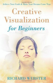 Creative Visualization for Beginners - Richard Webster