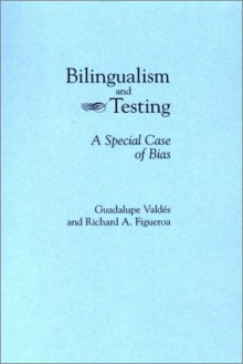 Bilingualism and Testing: A Special Case of Bias (Second Language Learning) - Guadalupe M. Valdés