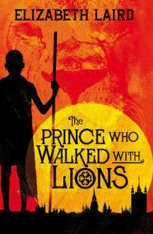 The Prince Who Walked with Lions. Elizabeth Laird - Elizabeth Laird