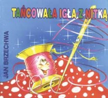 Tańcowała igła z nitką - Jan Brzechwa