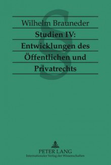 Studien IV: Entwicklungen Des Oeffentlichen Und Privatrechts - Wilhelm Brauneder