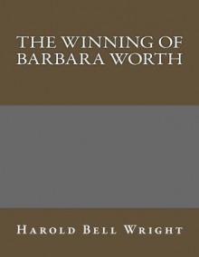 The Winning of Barbara Worth - Harold Bell Wright