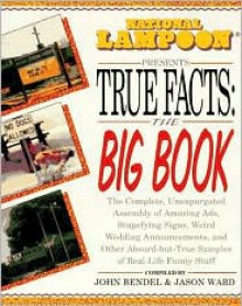 National Lampoon Presents True Facts: the Big Book - John Bendel, National Lampoon, Jason Ward