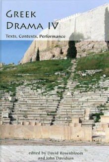 Greek Drama IV: Texts, Contexts, Performance - John Davidson, David Rosenbloom