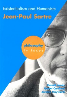 Existentialism and Humanism: Jean-Paul Sartre (Philosophy in Focus) - Gerald Jones, Jeremy W. Hayward, Daniel Cardinal