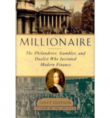 Millionaire: The Philanderer, Gambler, and Duelist Who Invented Modern Finance - Janet Gleeson